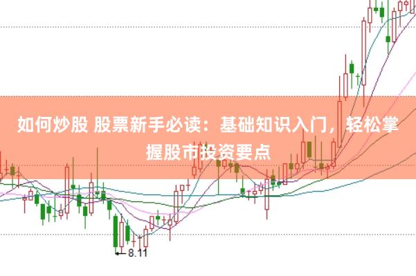 如何炒股 股票新手必读：基础知识入门，轻松掌握股市投资要点