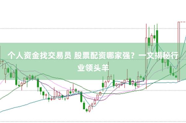 个人资金找交易员 股票配资哪家强？一文揭秘行业领头羊