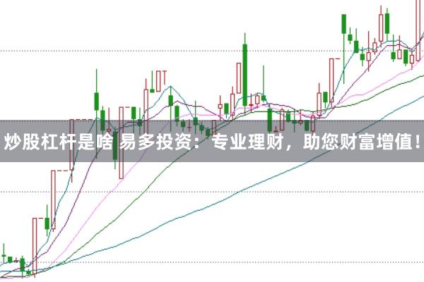 炒股杠杆是啥 易多投资：专业理财，助您财富增值！