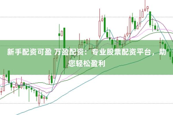新手配资可盈 万盈配资：专业股票配资平台，助您轻松盈利