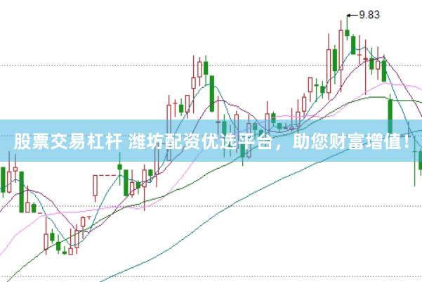 股票交易杠杆 潍坊配资优选平台，助您财富增值！