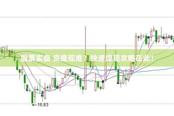 股票实盘 资提现难?快速提现攻略在此!