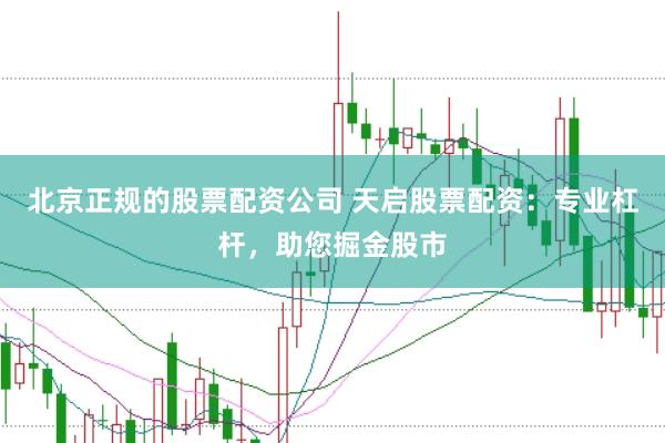 北京正规的股票配资公司 天启股票配资：专业杠杆，助您掘金股市