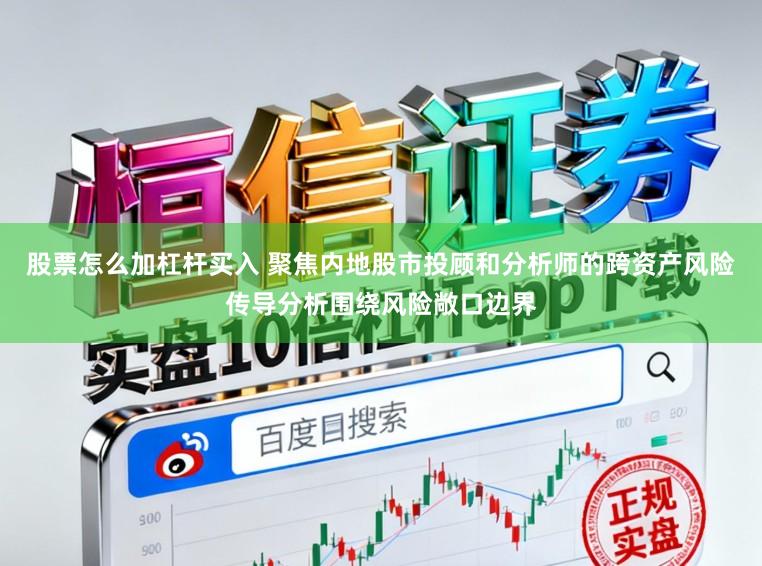 股票怎么加杠杆买入 聚焦内地股市投顾和分析师的跨资产风险传导分析围绕风险敞口边界