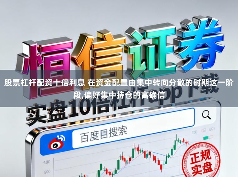 股票杠杆配资十倍利息 在资金配置由集中转向分散的时期这一阶段，偏好集中持仓的高确信