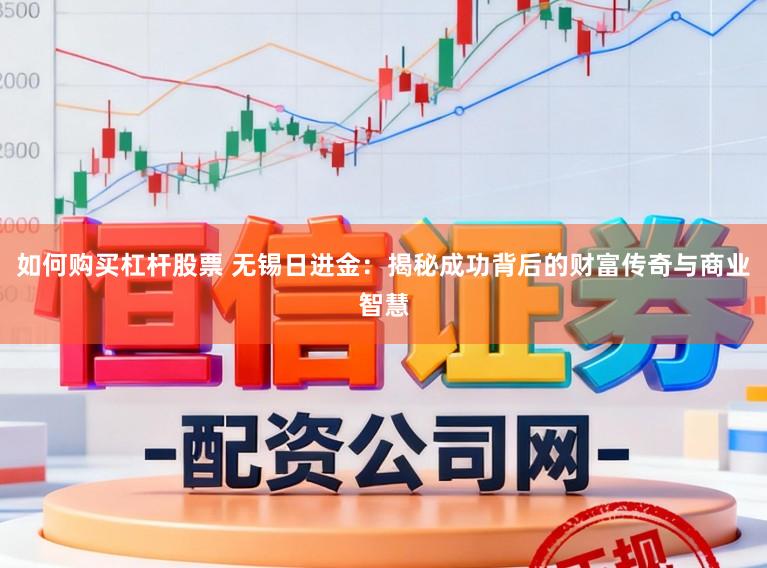 如何购买杠杆股票 无锡日进金:揭秘成功背后的财富传奇与商业智慧