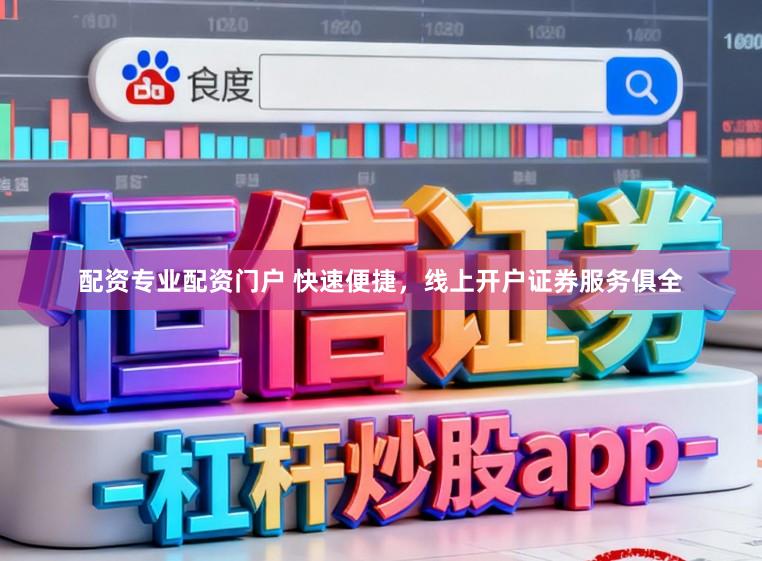 配资专业配资门户 快速便捷，线上开户证券服务俱全