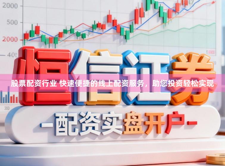 股票配资行业 快速便捷的线上配资服务,助您投资轻松实现