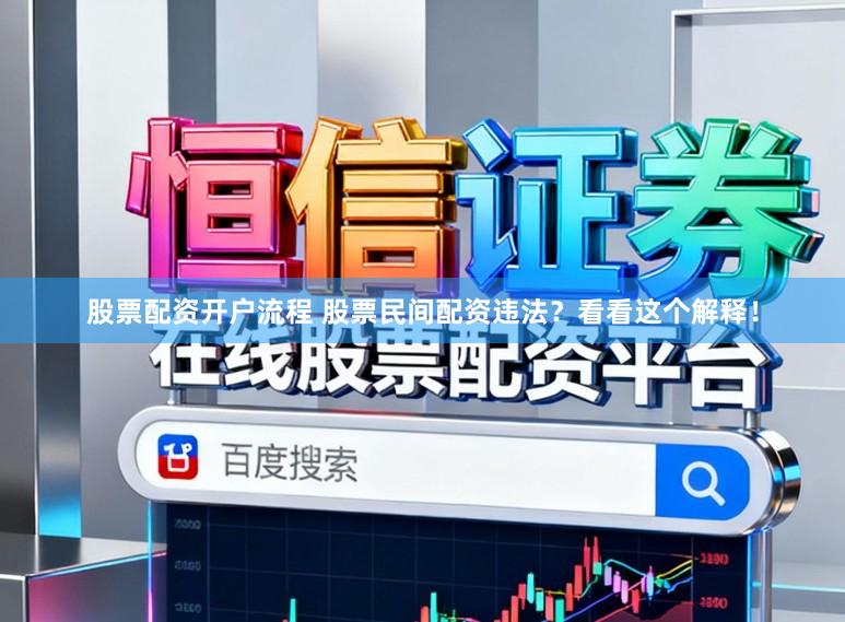股票配资开户流程 股票民间配资违法？看看这个解释！