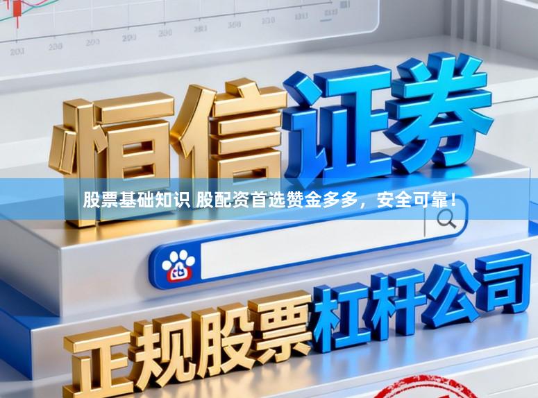 股票基础知识 股配资首选赞金多多，安全可靠！