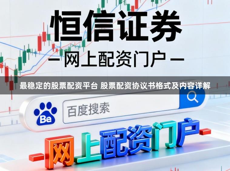 最稳定的股票配资平台 股票配资协议书格式及内容详解