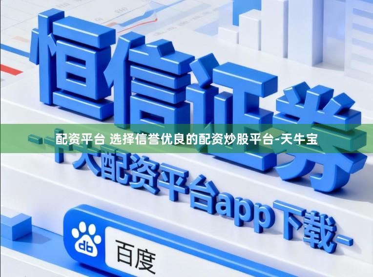 配资平台 选择信誉优良的配资炒股平台-天牛宝