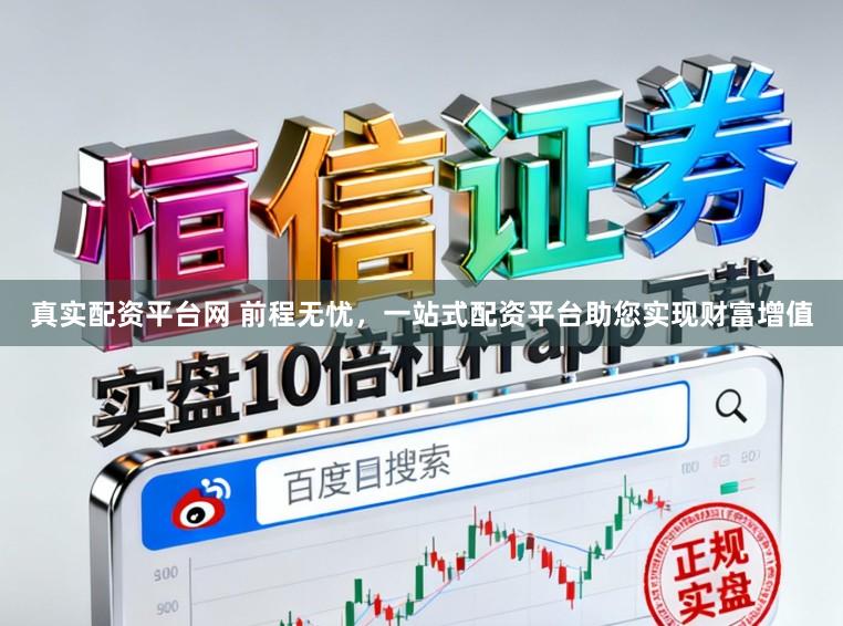 真实配资平台网 前程无忧，一站式配资平台助您实现财富增值