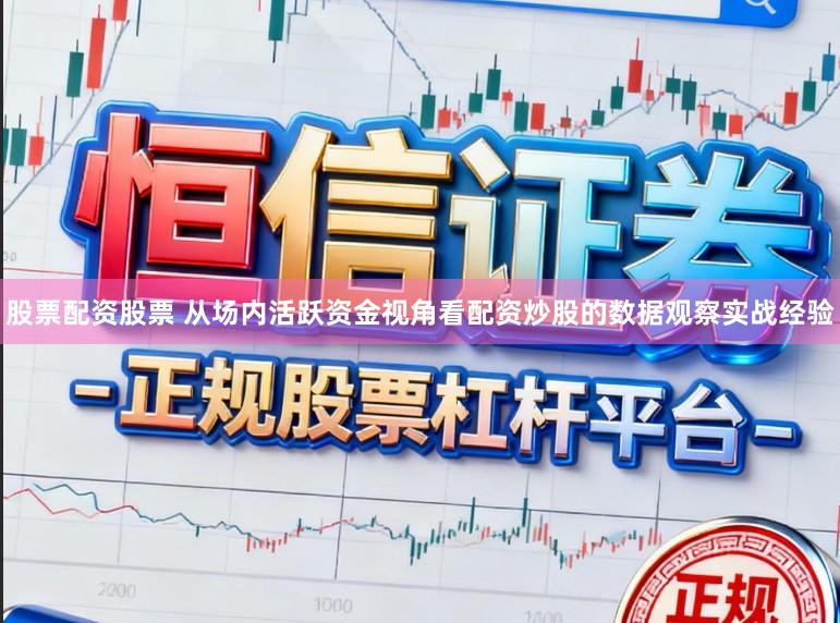 股票配资股票 从场内活跃资金视角看配资炒股的数据观察实战经验