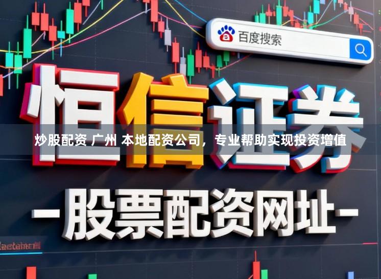 炒股配资 广州 本地配资公司，专业帮助实现投资增值