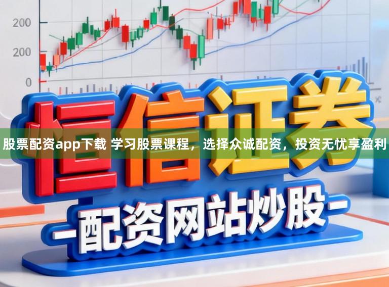 股票配资app下载 学习股票课程，选择众诚配资，投资无忧享盈利