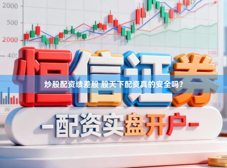 炒股配资绩差股 股天下配资真的安全吗？