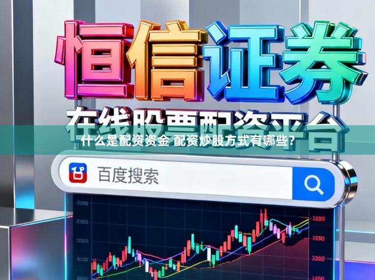 什么是配资资金 配资炒股方式有哪些？