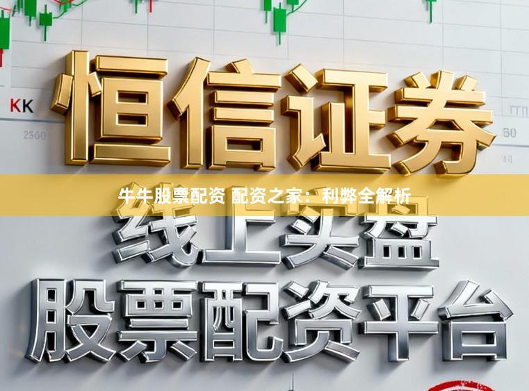 牛牛股票配资 配资之家：利弊全解析